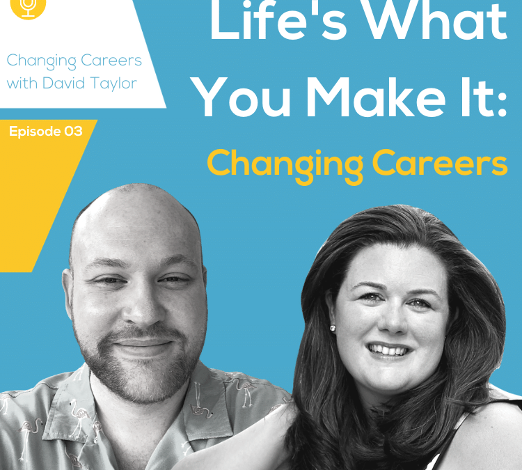 3: LIFE’S WHAT YOU MAKE IT – CHANGING CAREERS WITH DAVID TAYLOR