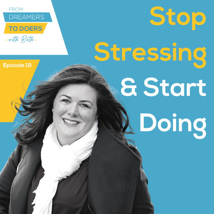 19: HOW TO STOP STRESSING AND START DOING